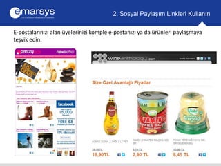 2. Sosyal Paylaşım Linkleri Kullanın 
E-postalarınızı alan üyelerinizi komple e-postanızı ya da ürünleri paylaşmaya 
teşvik edin. 
 