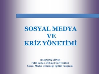 SOSYAL MEDYA
      VE
KRİZ YÖNETİMİ

           RAMAZAN GÜNEŞ
   Fatih Sultan Mehmet Üniversitesi
Sosyal Medya Uzmanlığı Eğitim Programı
 