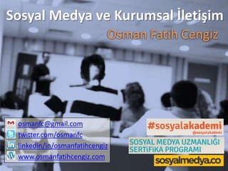Sosyal Medya ve Kurumsal İletişim
Osman Fatih Cengiz

osmanfc@gmail.com
twitter.com/osmanfc
linkedin/in/osmanfatihcengiz
www.osmanfatihcengiz.com

 