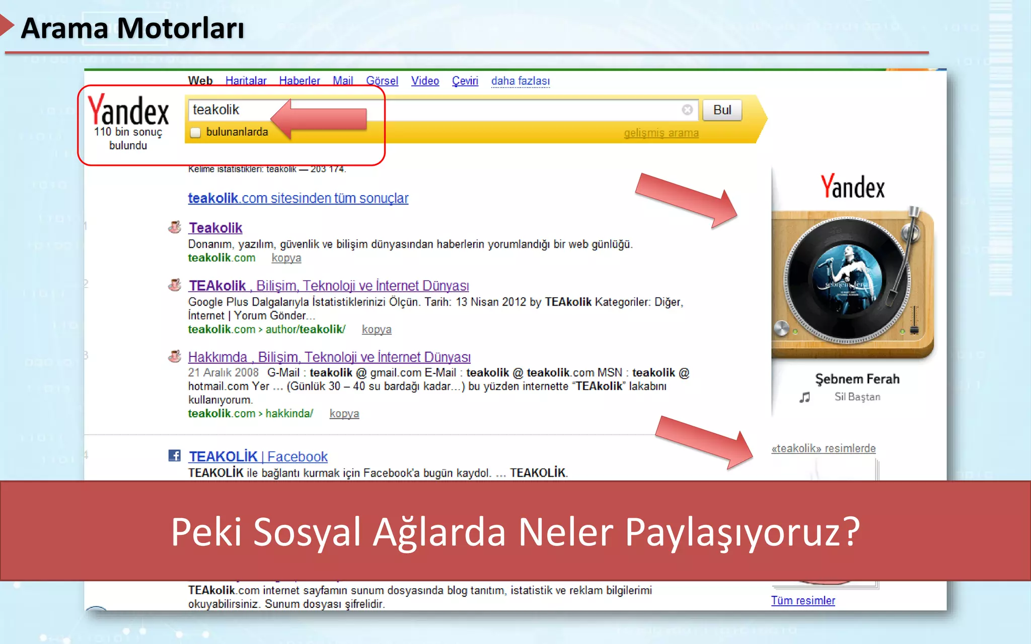 Arama Motorları
Soru: Yandex Bunu Nereden Biliyor?Peki Sosyal Ağlarda Neler Paylaşıyoruz?
 