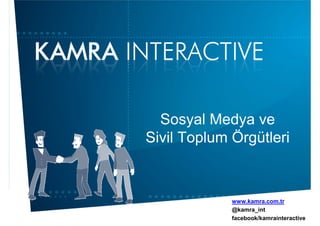 Sosyal Medya ve
Sivil Toplum Örgütleri



             www.kamra.com.tr
             @kamra_int
             facebook/kamrainteractive
 