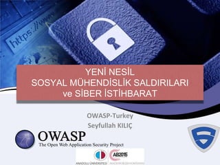 YENİ NESİL
SOSYAL MÜHENDİSLİK SALDIRILARI
ve SİBER İSTİHBARAT
OWASP-Turkey
Seyfullah KILIÇ
 