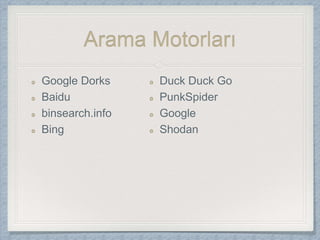 Arama Motorları
Google Dorks
Baidu
binsearch.info
Bing
Duck Duck Go
PunkSpider
Google
Shodan
 
