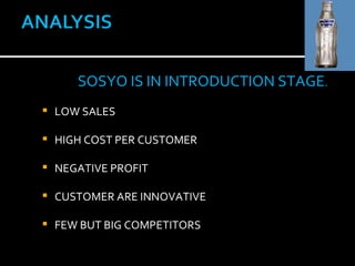 SOSYO IS IN INTRODUCTION STAGE . LOW SALES  HIGH COST PER CUSTOMER NEGATIVE PROFIT  CUSTOMER ARE INNOVATIVE  FEW BUT BIG COMPETITORS  