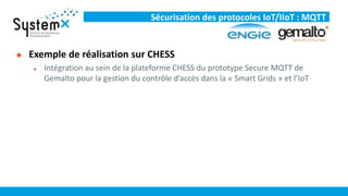 Sécurisation des protocoles IoT/IIoT : MQTT
 Exemple de réalisation sur CHESS
 Intégration au sein de la plateforme CHES...
