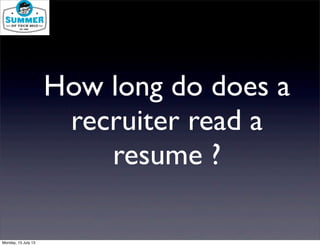 How long do does a
recruiter read a
resume ?
Monday, 15 July 13
 