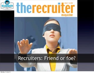 Recruiters: Friend or foe?
Monday, 15 July 13
 