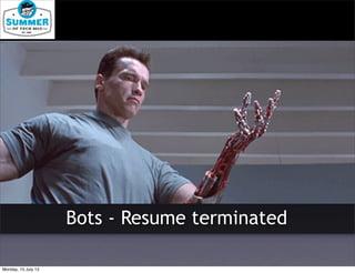 Bots - Resume terminated
Monday, 15 July 13
 