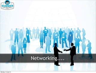Networking....
Monday, 15 July 13
 
