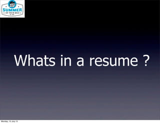 Whats in a resume ?
Monday, 15 July 13
 