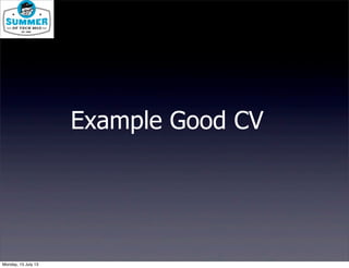 Example Good CV
Monday, 15 July 13
 