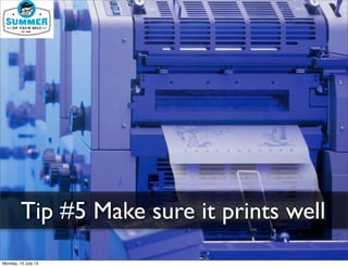 Tip #5 Make sure it prints well
Monday, 15 July 13
 
