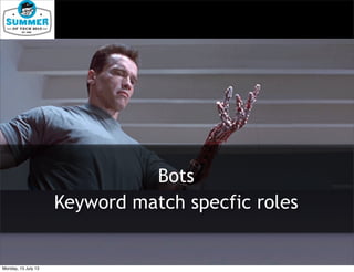 Bots
Keyword match specfic roles
Monday, 15 July 13
 