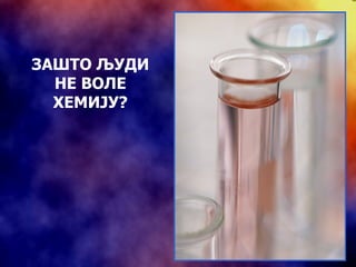 ЗАШТО ЉУДИ НЕ ВОЛЕ ХЕМИЈУ? 