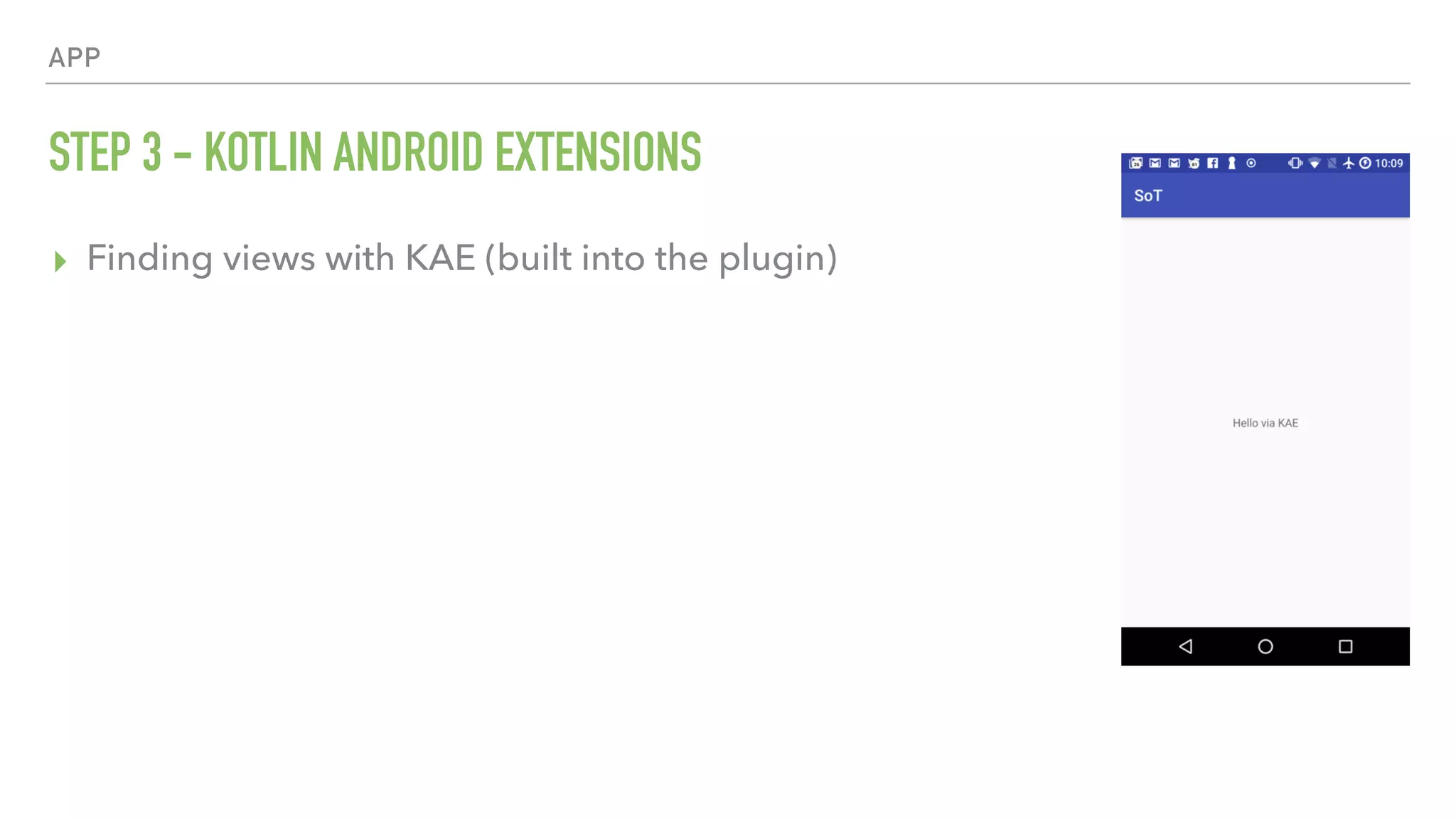 APP STEP 3 - KOTLIN ANDROID EXTENSIONS ▸ Finding views with KAE (built into the plugin) 
