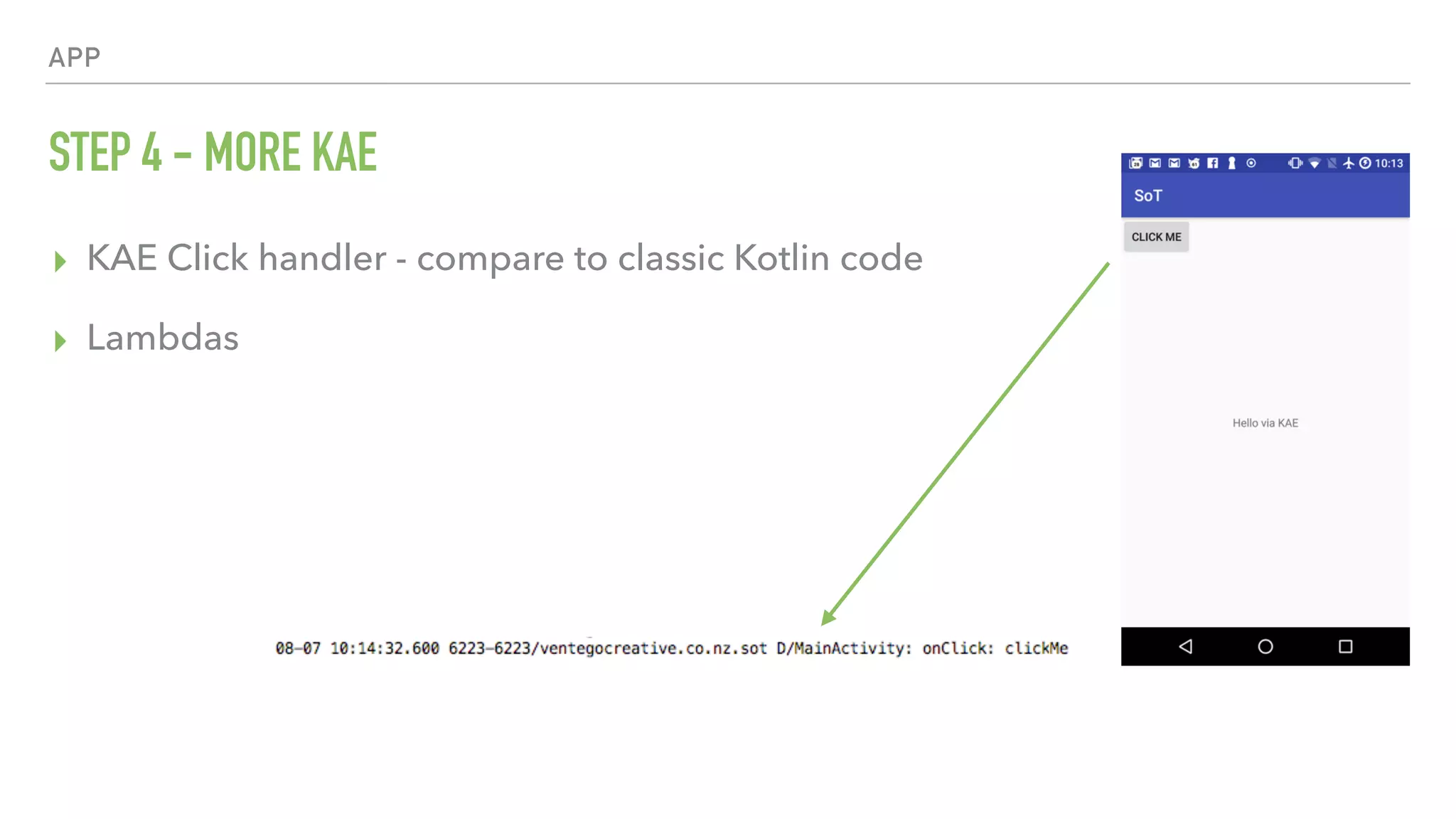 APP STEP 4 - MORE KAE ▸ KAE Click handler - compare to classic Kotlin code ▸ Lambdas 