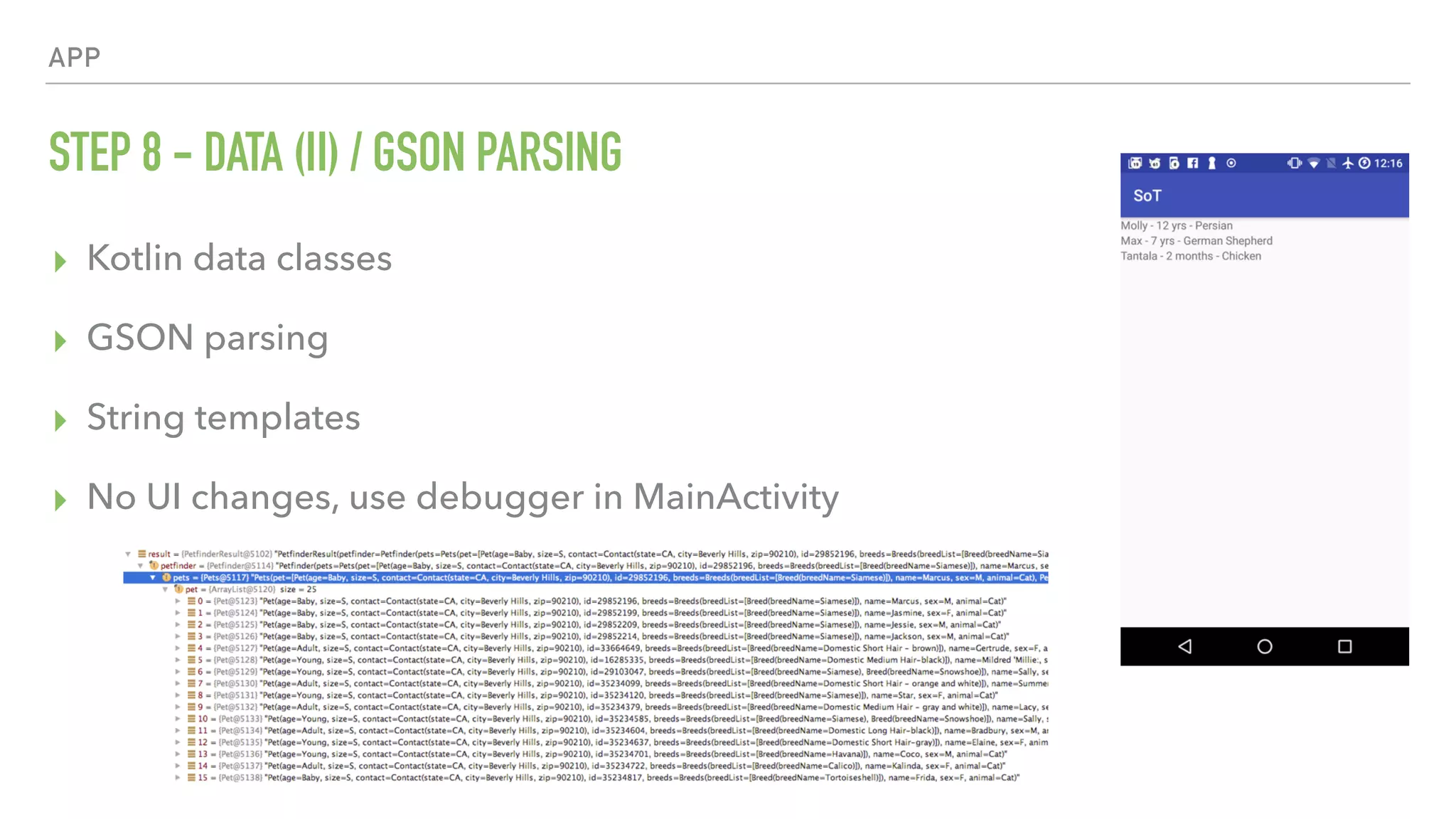 APP STEP 8 - DATA (II) / GSON PARSING ▸ Kotlin data classes ▸ GSON parsing ▸ String templates ▸ No UI changes, use debugger in MainActivity 