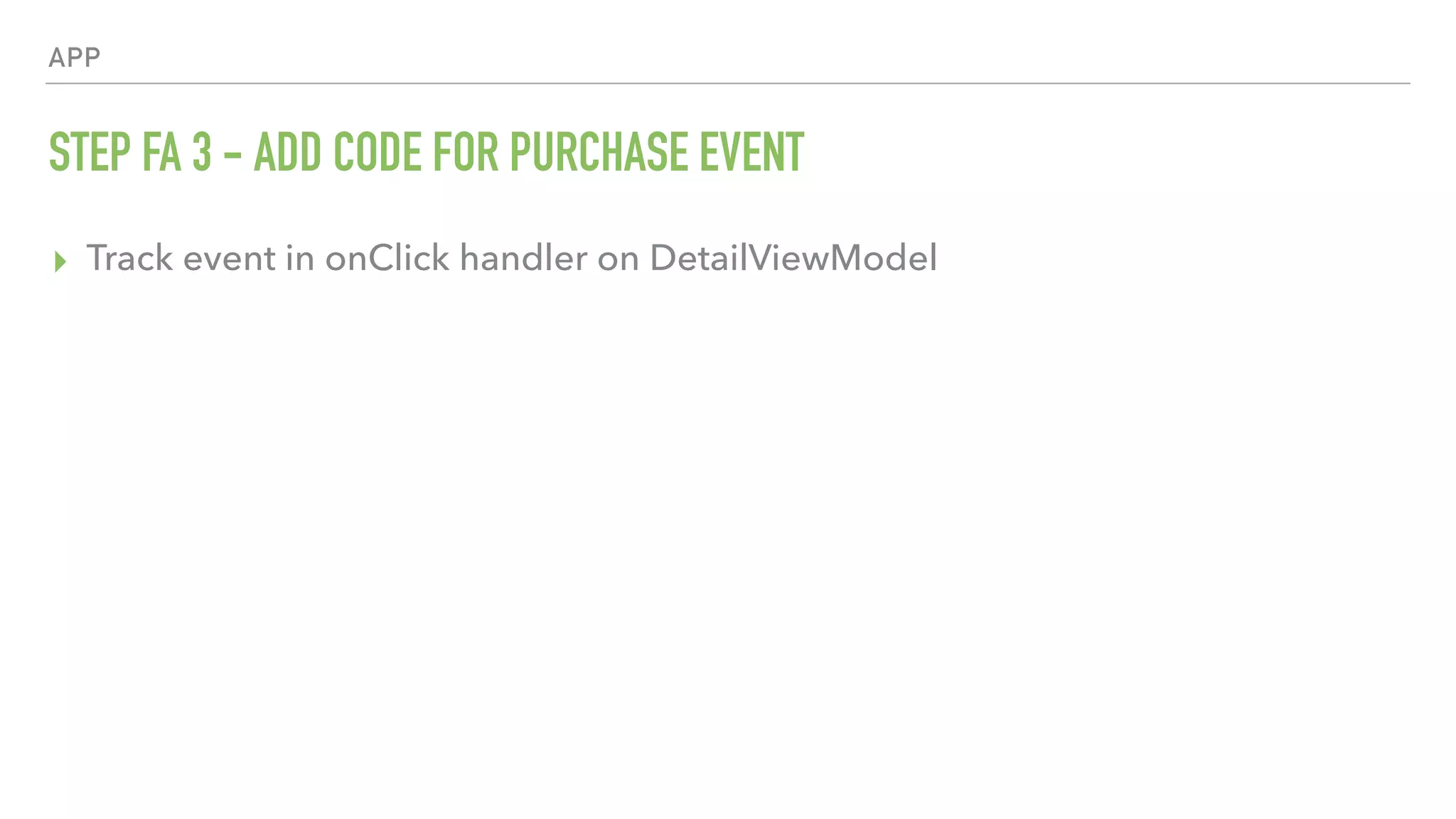 APP STEP FA 3 - ADD CODE FOR PURCHASE EVENT ▸ Track event in onClick handler on DetailViewModel 