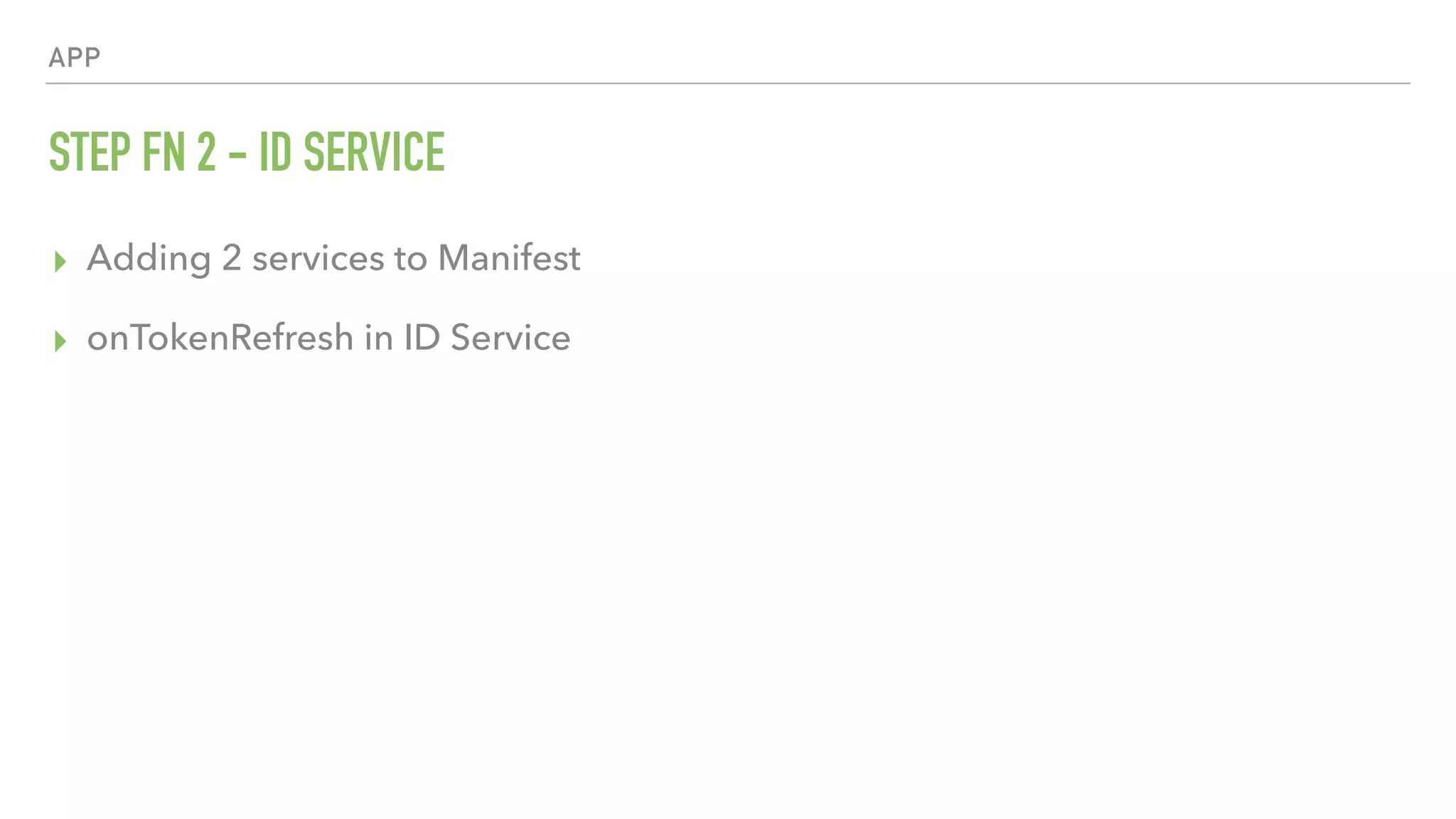 APP STEP FN 2 - ID SERVICE ▸ Adding 2 services to Manifest ▸ onTokenRefresh in ID Service 