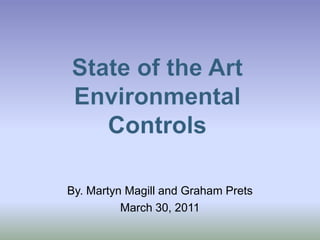 State of the Art Environmental Controls By. Martyn Magill and Graham Prets March 30, 2011 