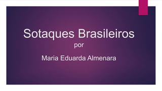 Sotaques Brasileiros
por
Maria Eduarda Almenara
 