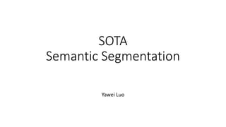 SOTA
Semantic Segmentation
Yawei Luo
 