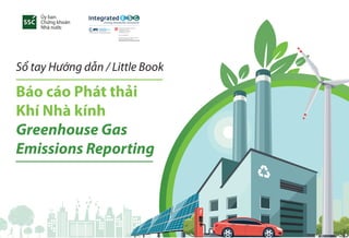 Sổ tay Hướng dẫn / Little Book
Báo cáo Phát thải
Khí Nhà kính
Greenhouse Gas
Emissions Reporting
 