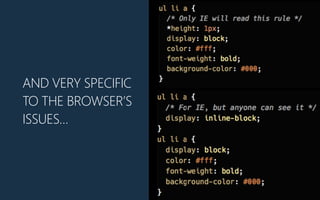 RELY ON HACKS THAT
EXPLOIT KNOWN PROBLEMS
IN THE CSS PARSER OF THE
OFFENDING BROWSER?
 