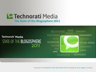The State of the Blogosphere 2011




              Presented To: BLOGWORLD AND NEW MEDIA EXPO Presented By: Shani Higgins 11.4.2011
 