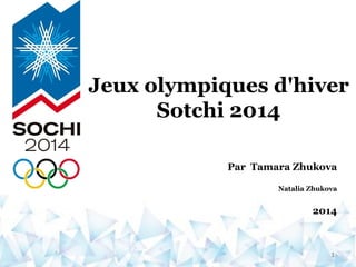 Jeux olympiques d'hiver
Sotchi 2014
1
Par Tamara Zhukova
Natalia Zhukova
2014
 