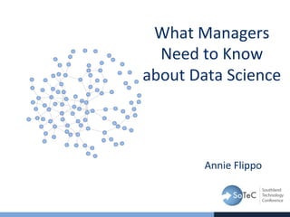 What	
  Managers	
  
Need	
  to	
  Know	
  
about	
  Data	
  Science	
  
Annie	
  Flippo	
  
 