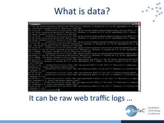 What	
  is	
  data?
It	
  can	
  be	
  raw	
  web	
  traﬃc	
  logs	
  …	
  
 