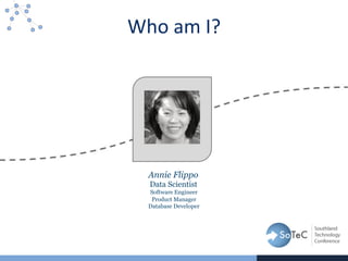 Who	
  am	
  I?	
  
Annie Flippo
Data Scientist
Software Engineer
Product Manager
Database Developer
 
