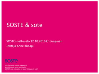 SOSTE & sote
SOSTEn valtuusto 12.10.2016 kh Jungman
Johtaja Anne Knaapi
 