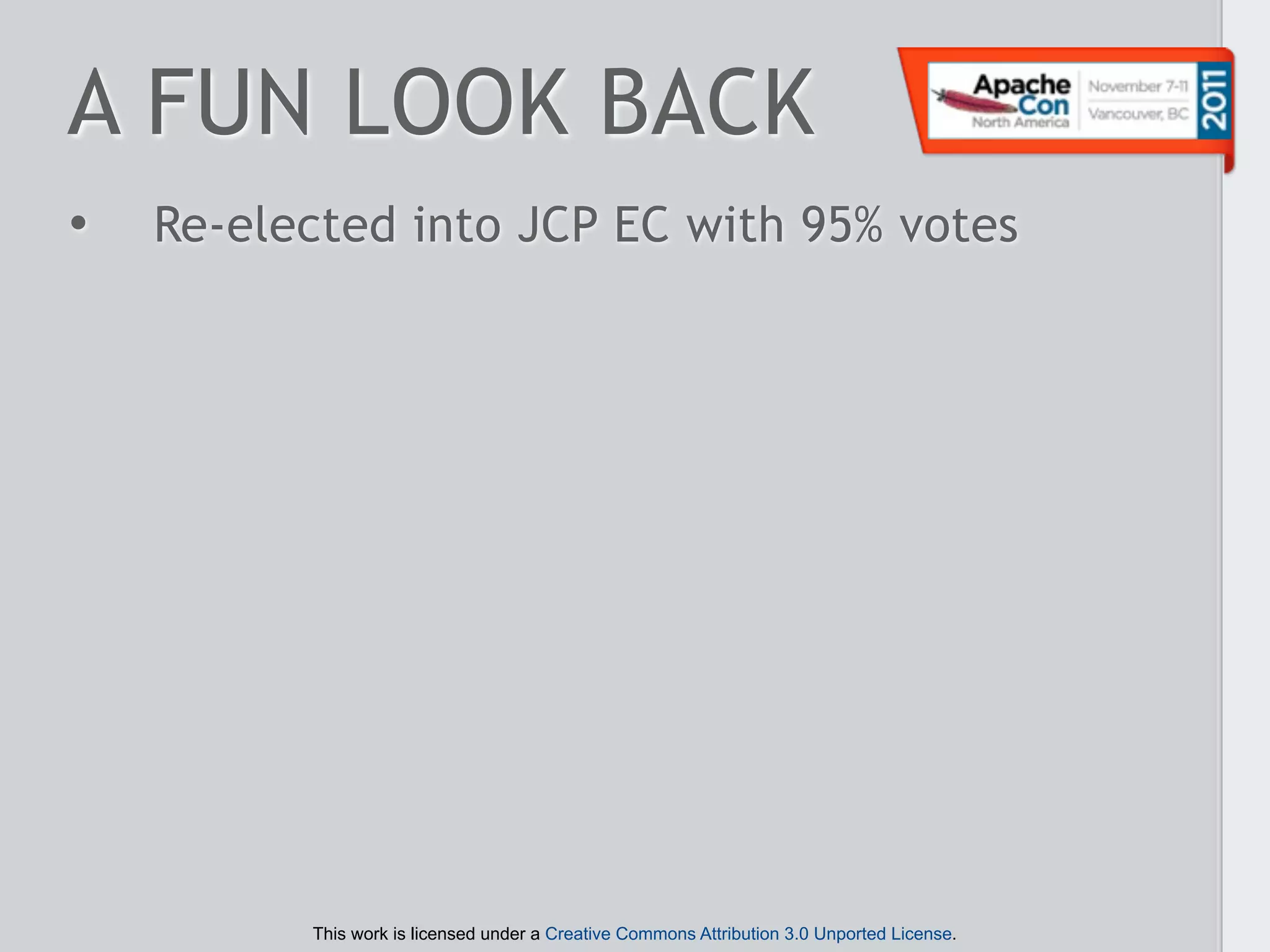 A FUN LOOK BACK
•   Re-elected into JCP EC with 95% votes




          This work is licensed under a Creative Commons Attribution 3.0 Unported License.
 