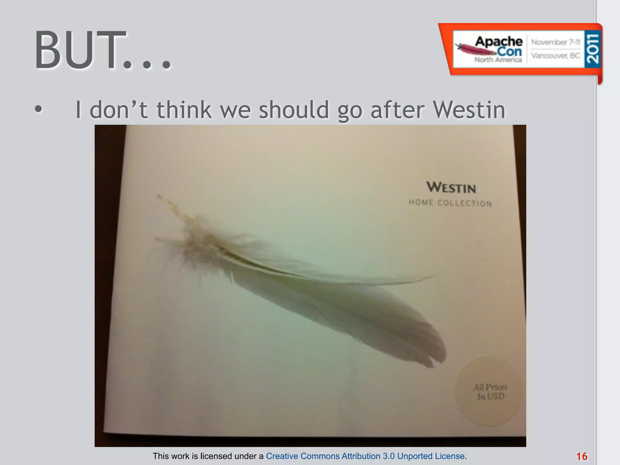 BUT...
•   I don’t think we should go after Westin




           This work is licensed under a Creative Commons Attribution 3.0 Unported License.   16
 