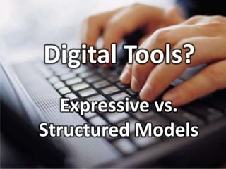 Digital Tools?
   Expressive vs.
Structured Models
 