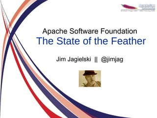 Apache Software Foundation
The State of the Feather
    Jim Jagielski || @jimjag
 