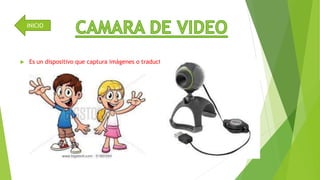 INICIO 
 Es un dispositivo que captura imágenes o traductor óptico 
 