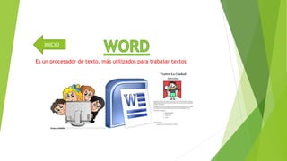 INICIO 
Es un procesador de texto, más utilizados para trabajar textos 
