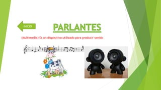 INICIO 
(Multimedia) Es un dispositivo utilizado para producir sonido 
 
