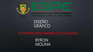 SOTFWARES PARA MANIPULAR IMAGENES
BYRON
MOLINA
DISEÑO
GRÁFICO
 