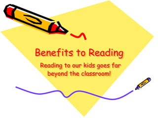 Benefits to ReadingReading to our kids goes farbeyond the classroom! 