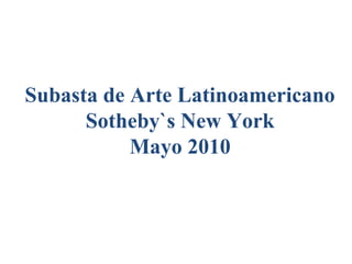Subasta de Arte Latinoamericano
Sotheby`s New York
Mayo 2010
 