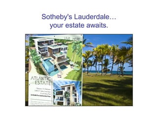 Sotheby's Lauderdale…
your estate awaits.

 