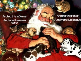 And so this is Xmas And what have we done Another year over A new one just begun 
