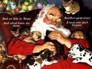 And so this is Xmas And what have we done Another year over A new one just begun 