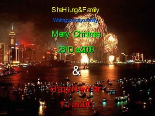 She Hiung & Family Wishing you and your family Merry  Christmas 25 th  Dec 2009 & Happy New Year 1 st  Jan 2010 
