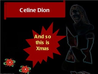 Celine Dion And so this is Xmas 
