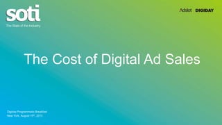 The Cost of Digital Ad Sales
Digiday Programmatic Breakfast
New York, August 15th, 2013
 